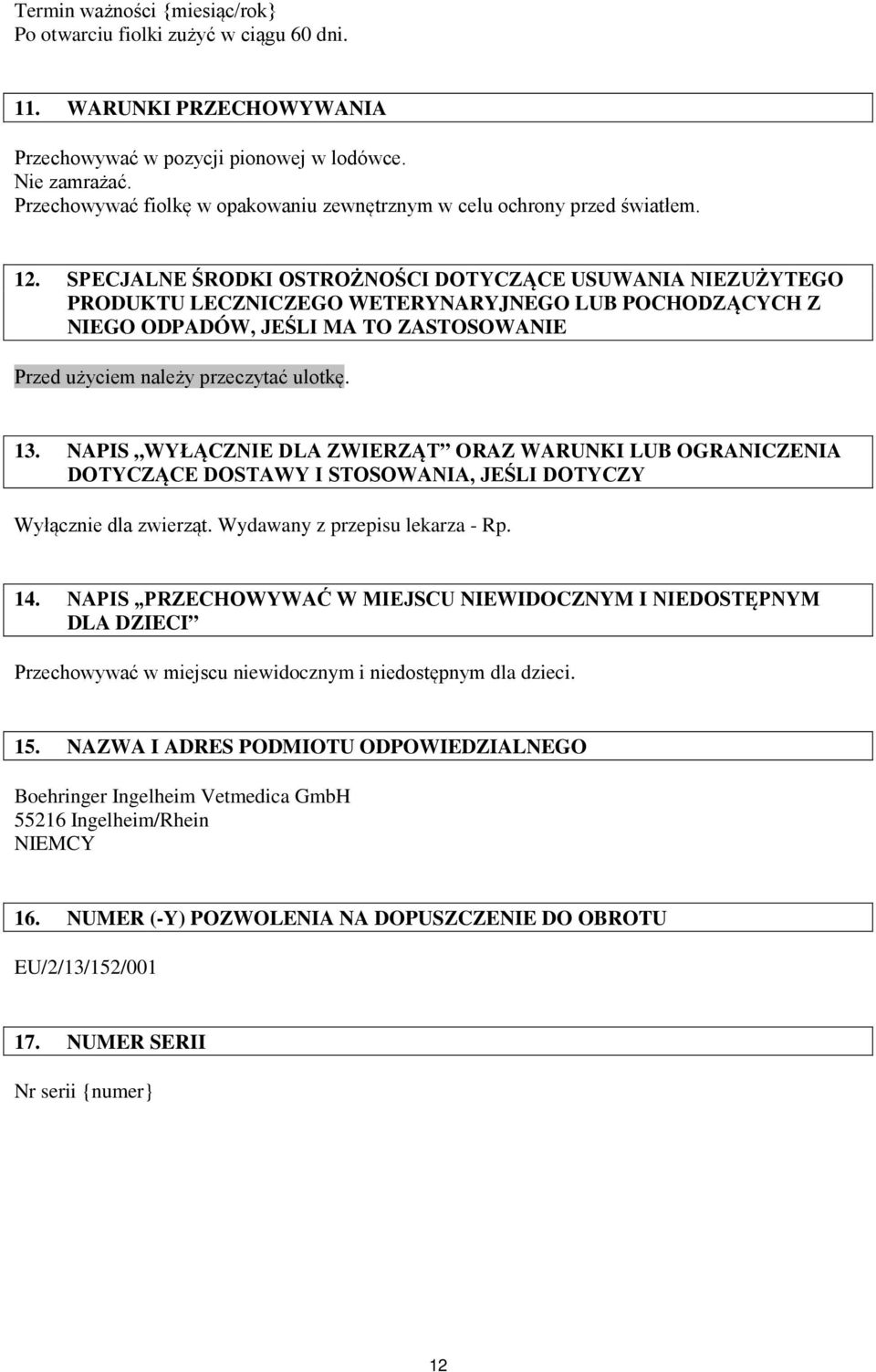 SPECJALNE ŚRODKI OSTROŻNOŚCI DOTYCZĄCE USUWANIA NIEZUŻYTEGO PRODUKTU LECZNICZEGO WETERYNARYJNEGO LUB POCHODZĄCYCH Z NIEGO ODPADÓW, JEŚLI MA TO ZASTOSOWANIE Przed użyciem należy przeczytać ulotkę. 13.