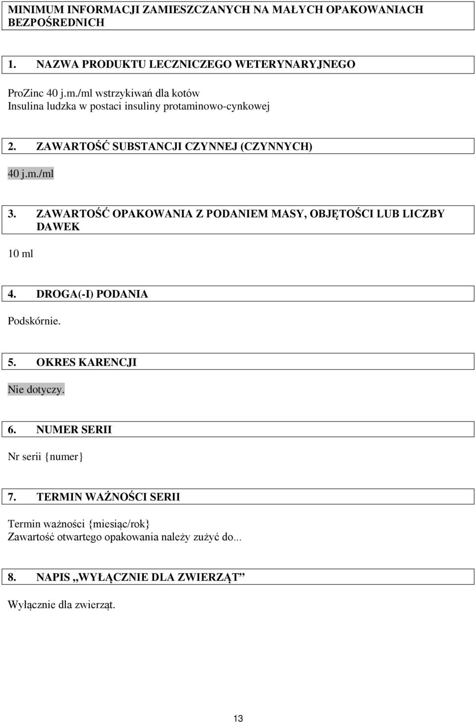 ZAWARTOŚĆ OPAKOWANIA Z PODANIEM MASY, OBJĘTOŚCI LUB LICZBY DAWEK 10 ml 4. DROGA(-I) PODANIA Podskórnie. 5. OKRES KARENCJI Nie dotyczy. 6.