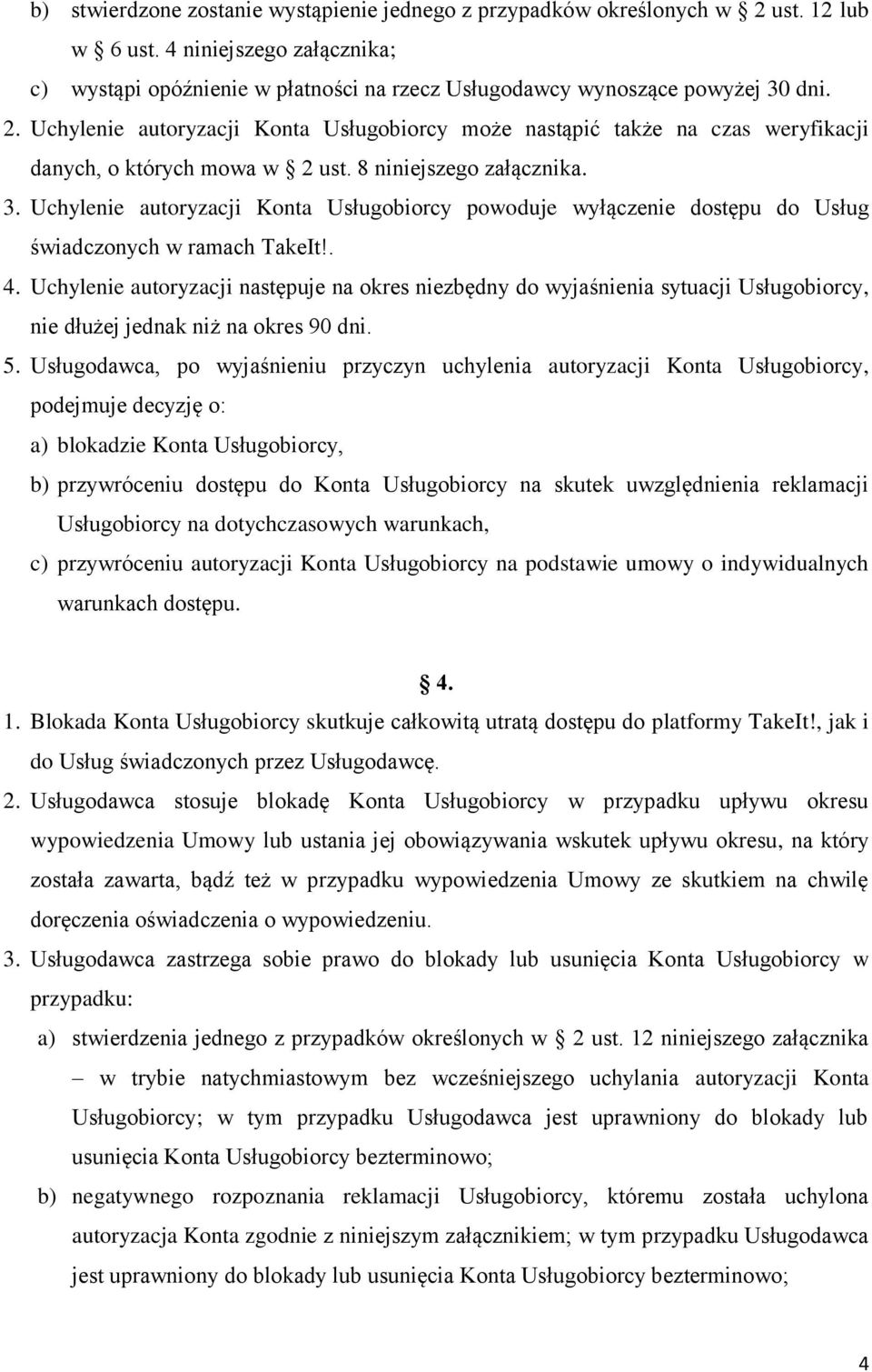 Uchylenie autoryzacji Konta Usługobiorcy powoduje wyłączenie dostępu do Usług świadczonych w ramach TakeIt!. 4.