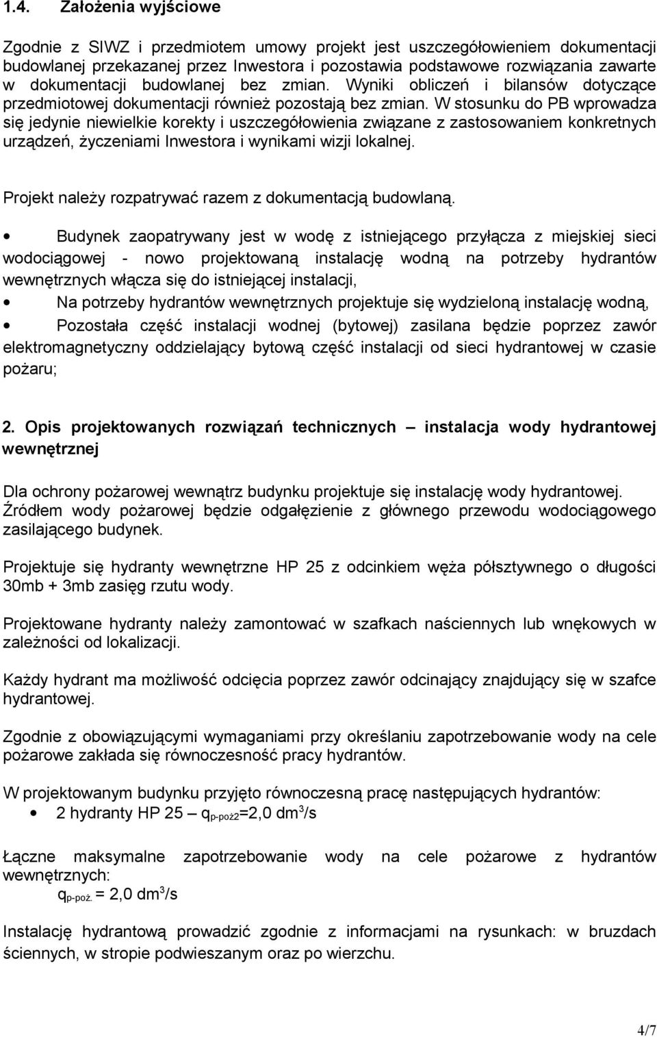 W stosunku do PB wprowadza się jedynie niewielkie korekty i uszczegółowienia związane z zastosowaniem konkretnych urządzeń, życzeniami Inwestora i wynikami wizji lokalnej.