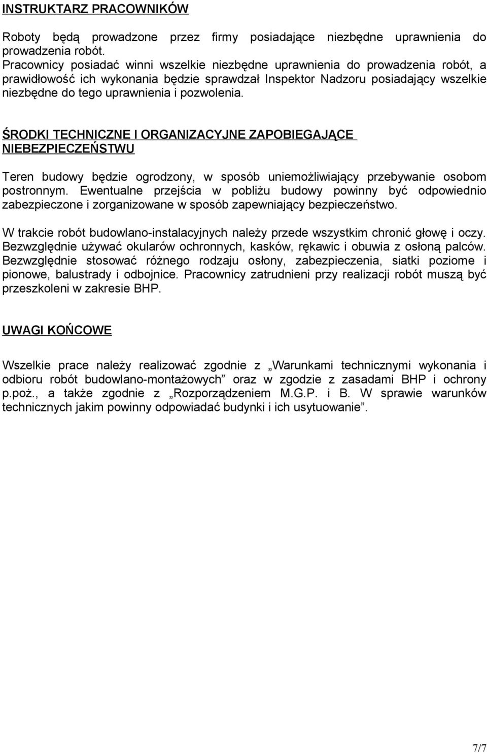 pozwolenia. ŚRODKI TECHNICZNE I ORGANIZACYJNE ZAPOBIEGAJĄCE NIEBEZPIECZEŃSTWU Teren budowy będzie ogrodzony, w sposób uniemożliwiający przebywanie osobom postronnym.