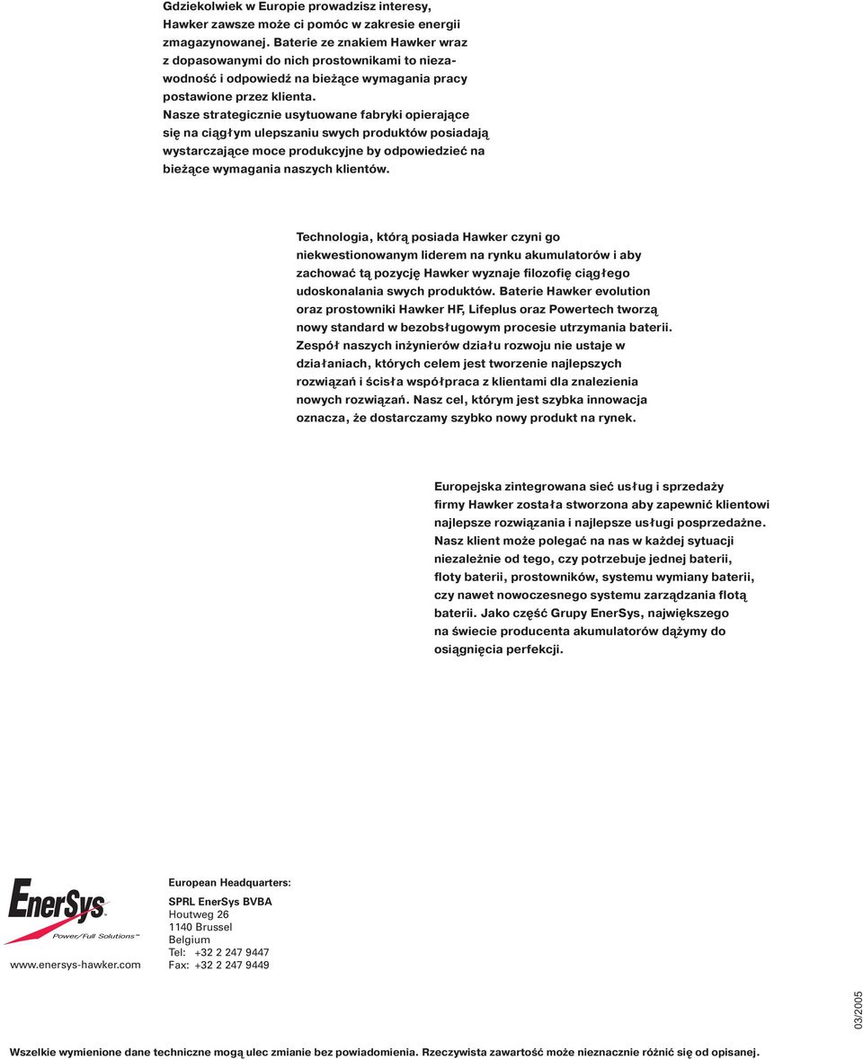 Nasze strategicznie usytuowane fabryki opierające się na ciągłym ulepszaniu swych produktów posiadają wystarczające moce produkcyjne by odpowiedzieć na bieżące wymagania naszych klientów.