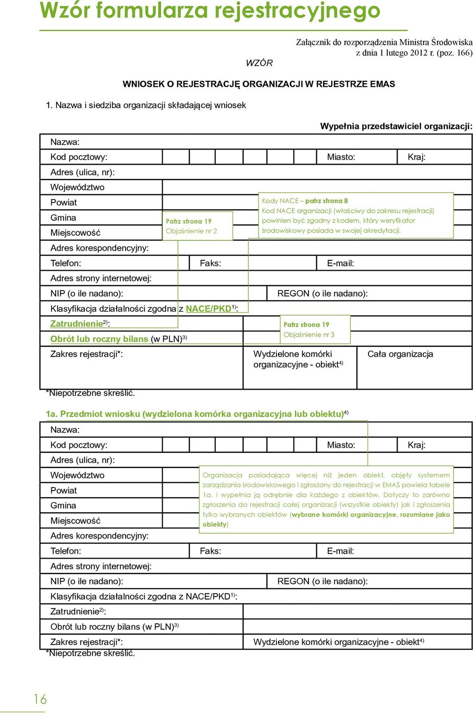 organizacji (właściwy do zakresu rejestracji) Gmina Miejscowość Adres korespondencyjny: Telefon: Patrz strona 19 Objaśnienie nr 2 Faks: powinien być zgodny z kodem, który weryfikator środowiskowy