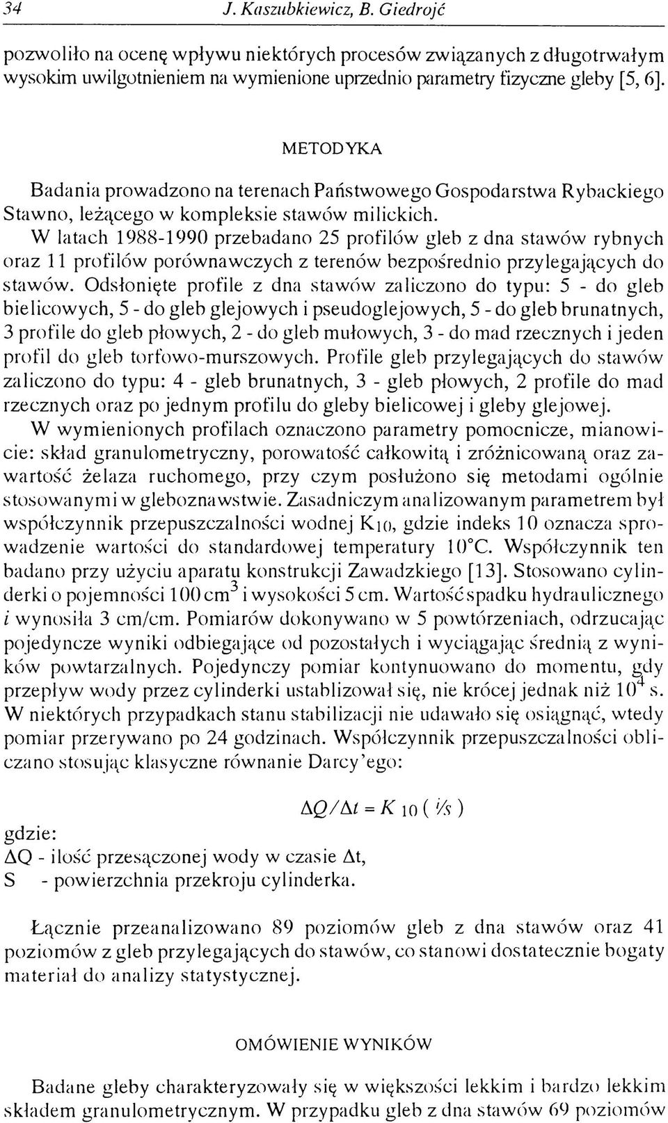 W latach 1988-1990 przebadano 25 profilów gleb z dna stawów rybnych oraz 11 profilów porównawczych z terenów bezpośrednio przylegających do stawów.