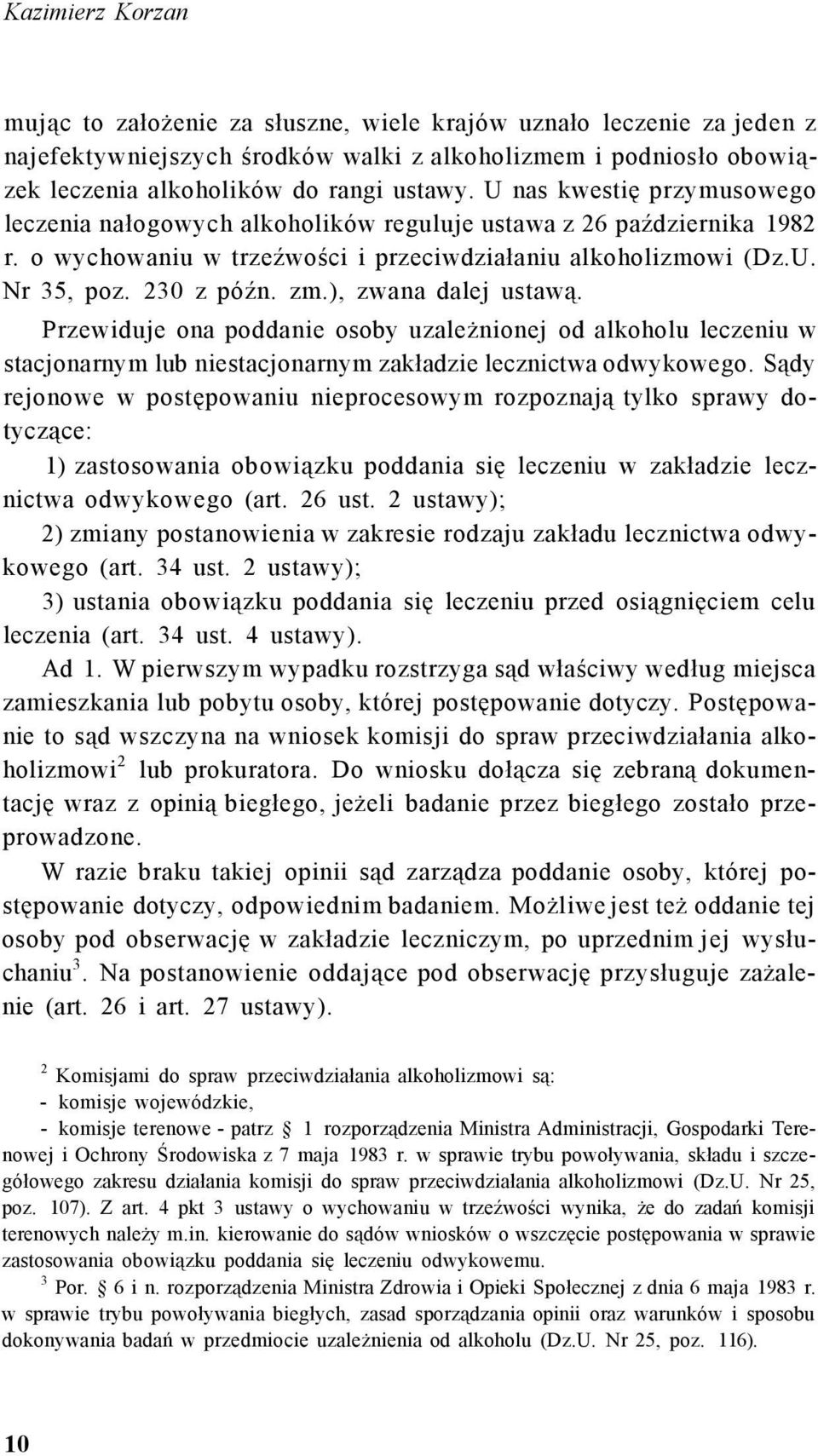 ), zwana dalej ustawą. Przewiduje ona poddanie osoby uzależnionej od alkoholu leczeniu w stacjonarnym lub niestacjonarnym zakładzie lecznictwa odwykowego.