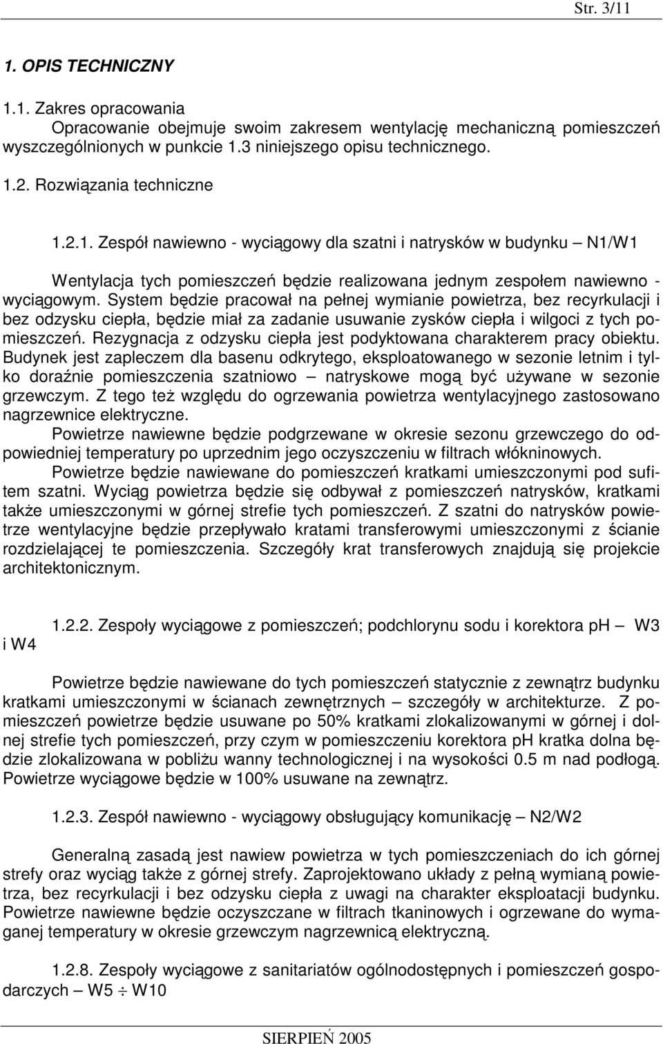 System będzie pracował na pełnej wymianie powietrza, bez recyrkulacji i bez odzysku ciepła, będzie miał za zadanie usuwanie zysków ciepła i wilgoci z tych pomieszczeń.