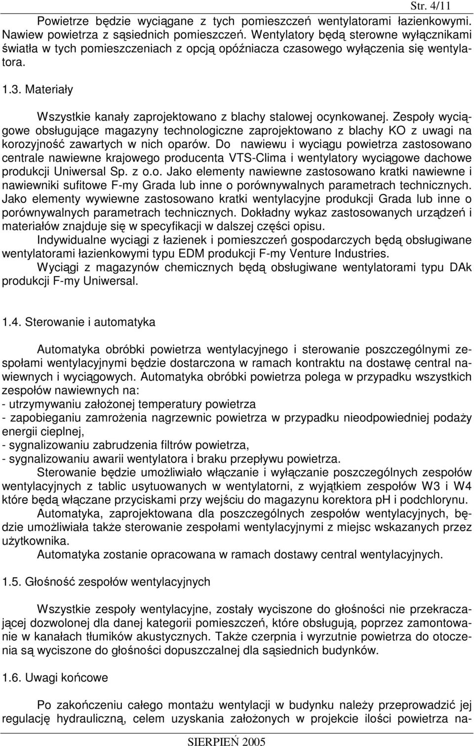 Materiały Wszystkie kanały zaprojektowano z blachy stalowej ocynkowanej.
