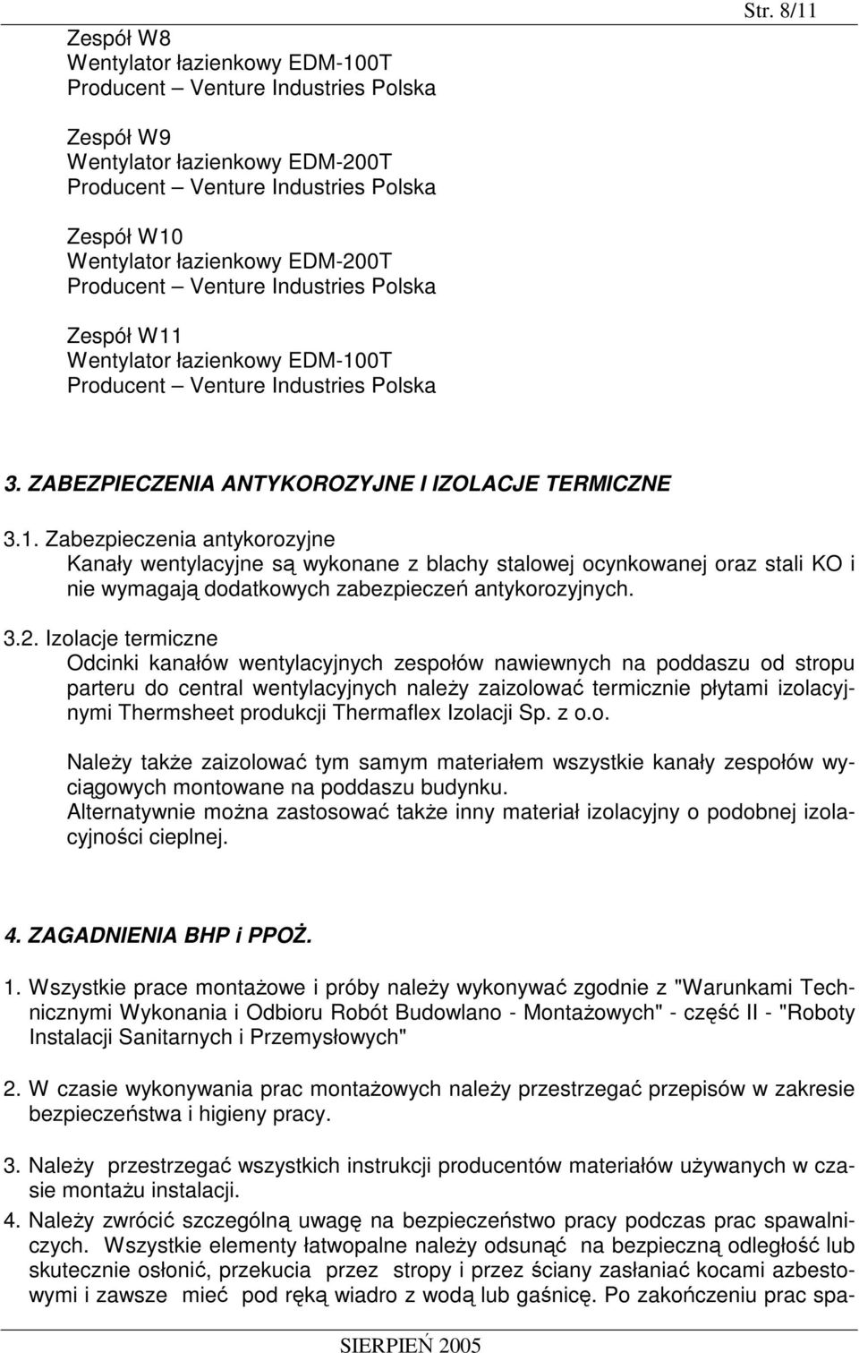 Zabezpieczenia antykorozyjne Kanały wentylacyjne są wykonane z blachy stalowej ocynkowanej oraz stali KO i nie wymagają dodatkowych zabezpieczeń antykorozyjnych. 3.2.