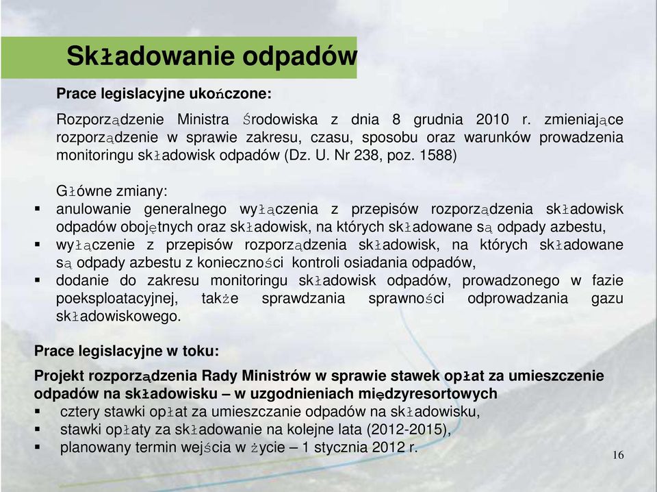 1588) Główne zmiany: anulowanie generalnego wyłączenia z przepisów rozporządzenia składowisk odpadów obojętnych oraz składowisk, na których składowane są odpady azbestu, wyłączenie z przepisów