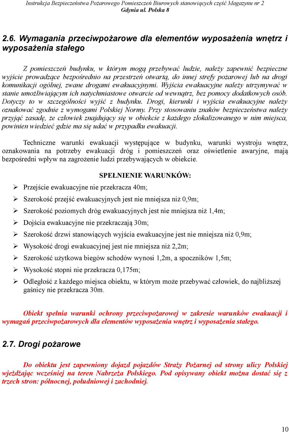 Wyjścia ewakuacyjne należy utrzymywać w stanie umożliwiającym ich natychmiastowe otwarcie od wewnątrz, bez pomocy dodatkowych osób. Dotyczy to w szczególności wyjść z budynku.