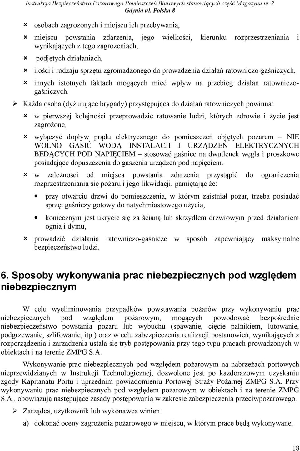 Każda osoba (dyżurujące brygady) przystępująca do działań ratowniczych powinna: w pierwszej kolejności przeprowadzić ratowanie ludzi, których zdrowie i życie jest zagrożone, wyłączyć dopływ prądu