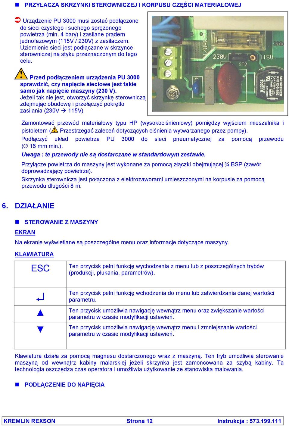 Przed podłączeniem urządzenia PU 3000 sprawdzić, czy napięcie sieciowe jest takie samo jak napięcie maszyny (230 V).