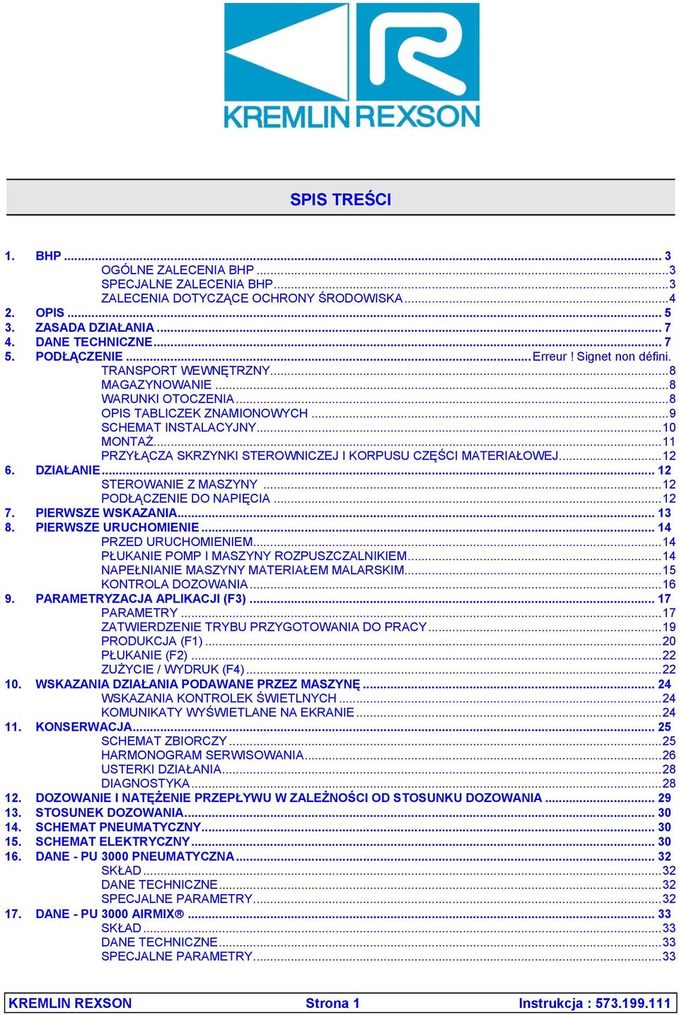 ..11 PRZYŁĄCZA SKRZYNKI STEROWNICZEJ I KORPUSU CZĘŚCI MATERIAŁOWEJ...12 6. DZIAŁANIE... 12 STEROWANIE Z MASZYNY...12 PODŁĄCZENIE DO NAPIĘCIA...12 7. PIERWSZE WSKAZANIA... 13 8. PIERWSZE URUCHOMIENIE.