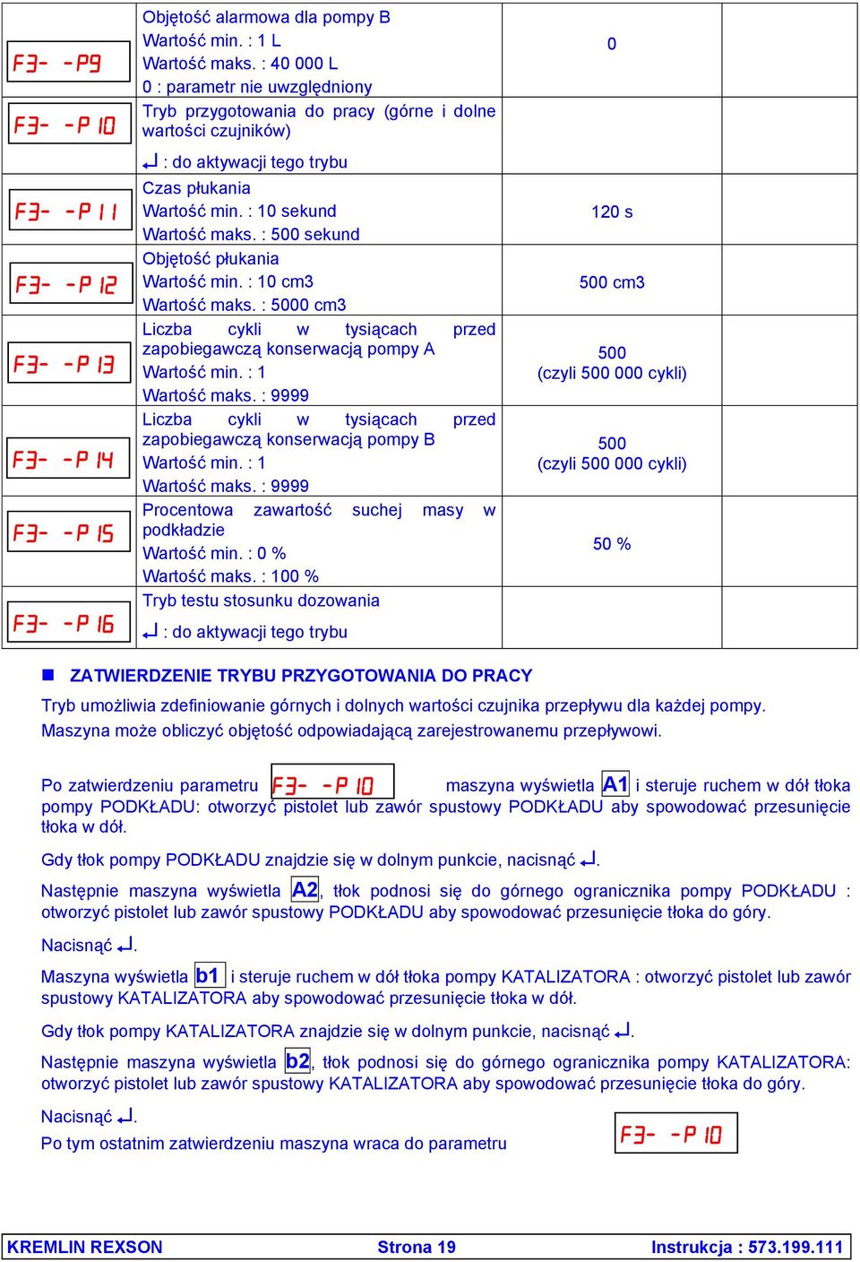 : 500 sekund Objętość płukania Wartość min. : 10 cm3 Wartość maks. : 5000 cm3 Liczba cykli w tysiącach przed zapobiegawczą konserwacją pompy A Wartość min. : 1 Wartość maks.