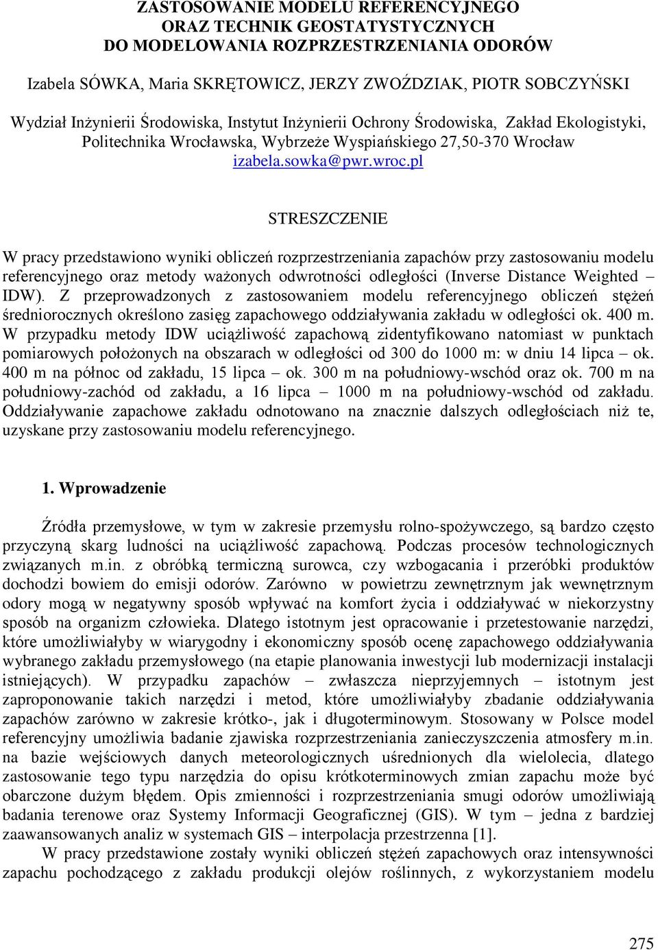 pl STRESZCZENIE W pracy przedstawiono wyniki obliczeń rozprzestrzeniania zapachów przy zastosowaniu modelu referencyjnego oraz metody ważonych odwrotności odległości (Inverse Distance Weighted IDW).