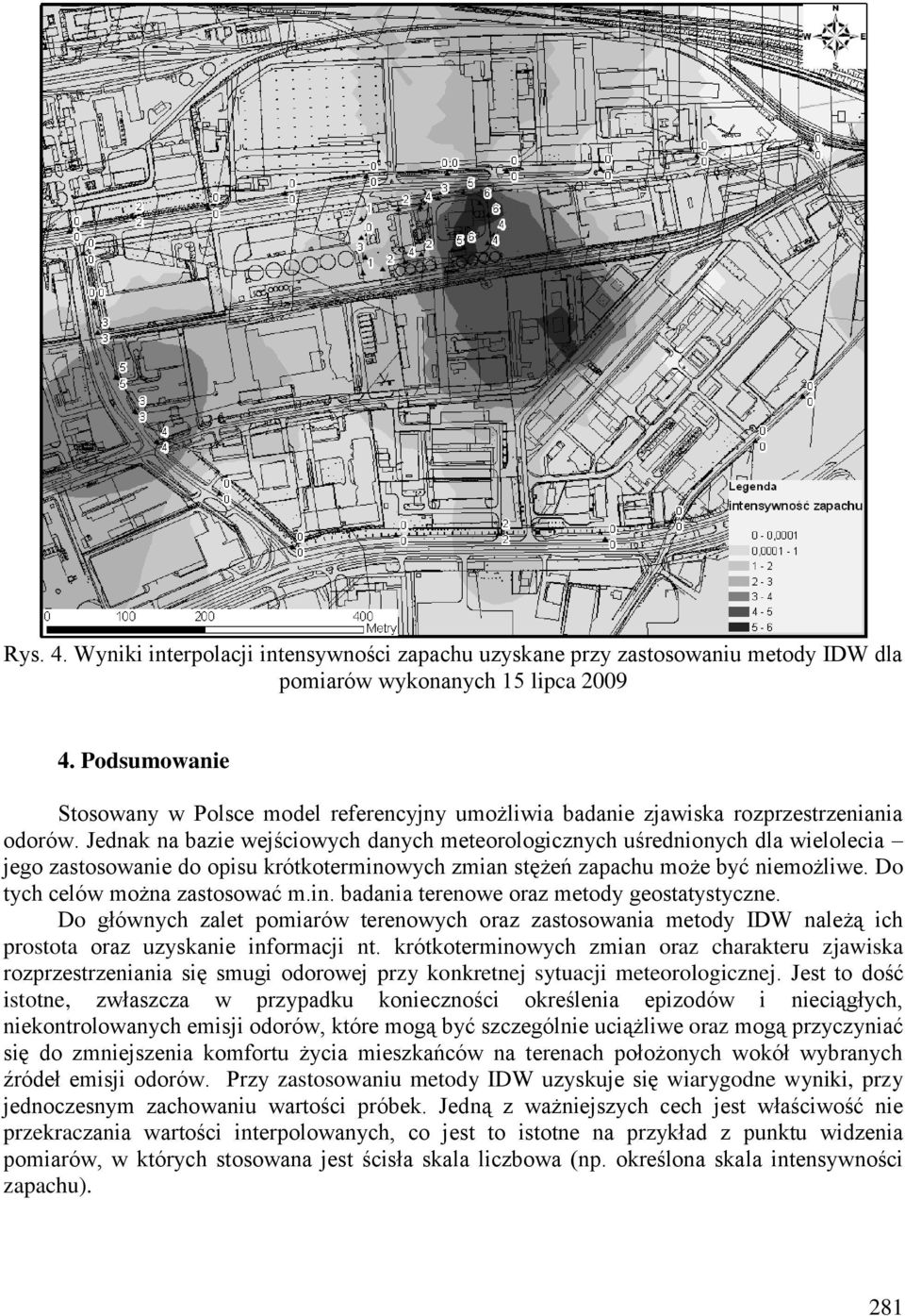 Jednak na bazie wejściowych danych meteorologicznych uśrednionych dla wielolecia jego zastosowanie do opisu krótkoterminowych zmian stężeń zapachu może być niemożliwe.