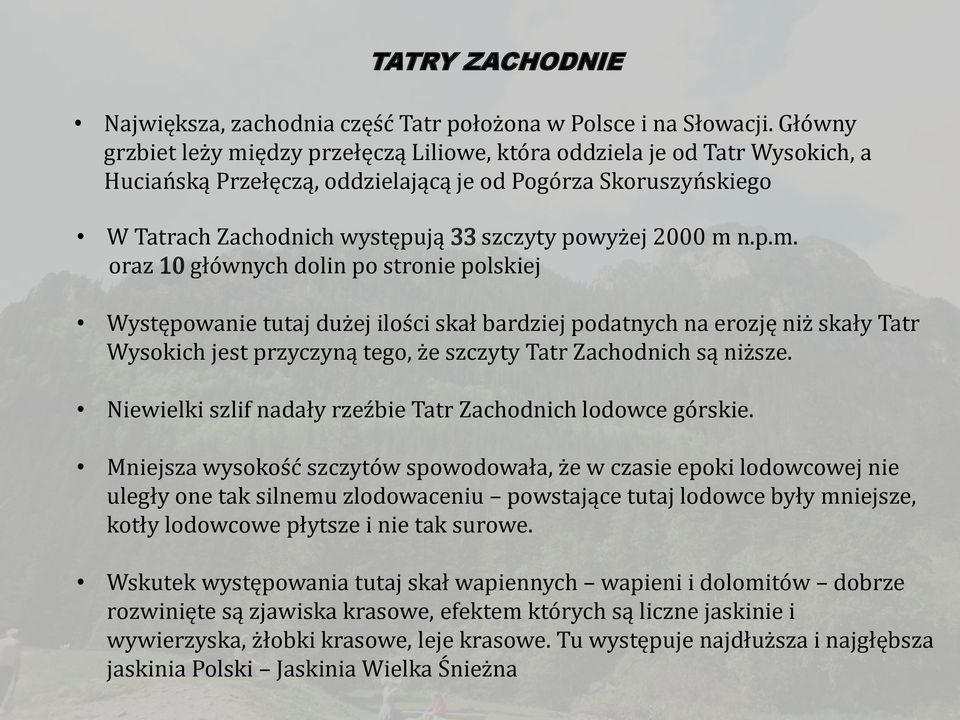 2000 m n.p.m. oraz 10 głównych dolin po stronie polskiej Występowanie tutaj dużej ilości skał bardziej podatnych na erozję niż skały Tatr Wysokich jest przyczyną tego, że szczyty Tatr Zachodnich są niższe.