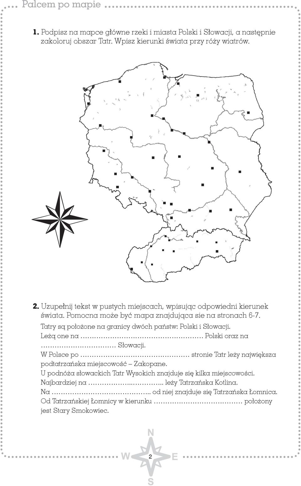 Tatry są położone na granicy dwóch państw: Polski i Słowacji. Leżą one na Polski oraz na Słowacji.