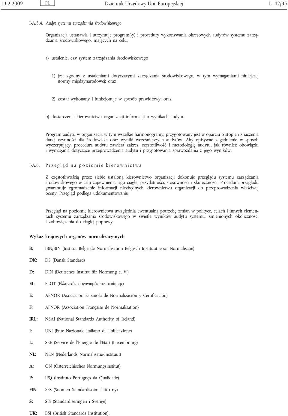 Audyt systemu zarządzania środowiskowego Organizacja ustanawia i utrzymuje program(-y) i procedury wykonywania okresowych audytów systemu zarządzania środowiskowego, mających na celu: a) ustalenie,