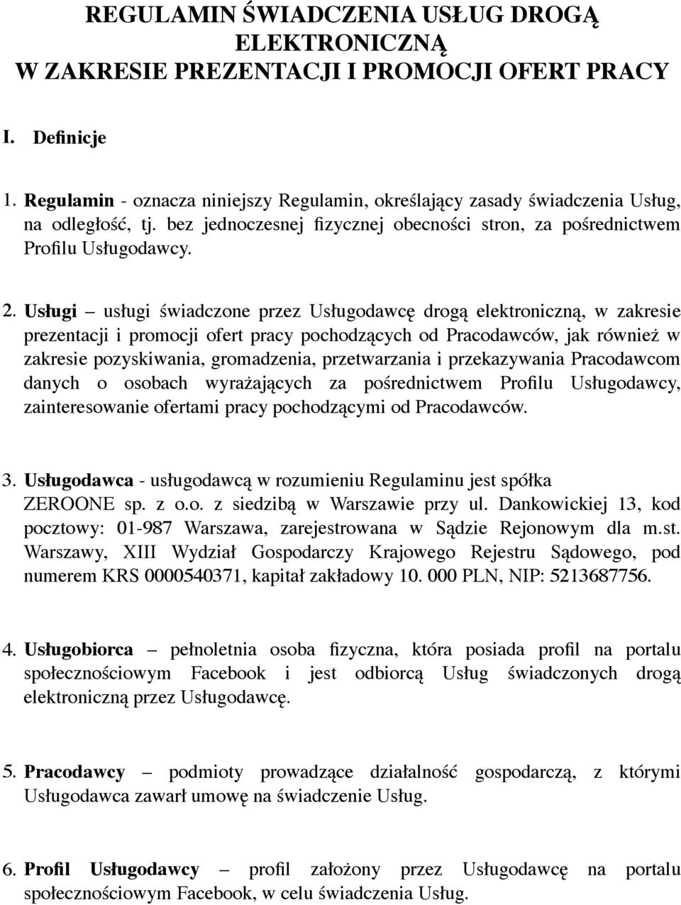 Usługi usługi świadczone przez Usługodawcę drogą elektroniczną, w zakresie prezentacji i promocji ofert pracy pochodzących od Pracodawców, jak również w zakresie pozyskiwania, gromadzenia,