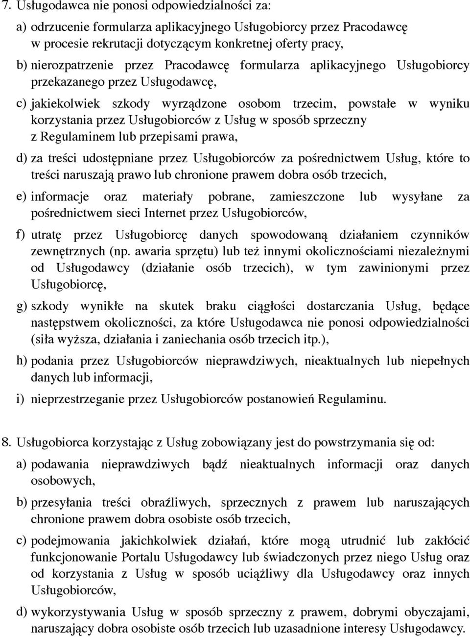 sprzeczny z Regulaminem lub przepisami prawa, d) za treści udostępniane przez Usługobiorców za pośrednictwem Usług, które to treści naruszają prawo lub chronione prawem dobra osób trzecich, e)