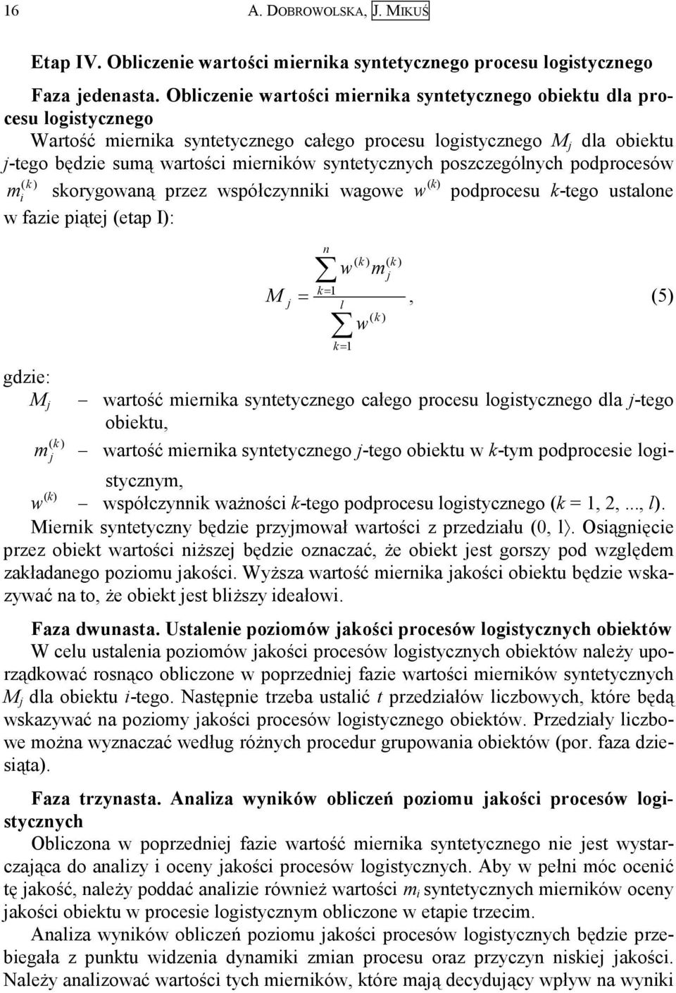 poszczególnch podprocesów m i skorgowaną przez współcznniki wagowe w podprocesu k-tego ustalone w fazie piątej (etap I): M n w k= 1 j = l k= 1 w m j, (5) gdzie: M j wartość miernika sntetcznego