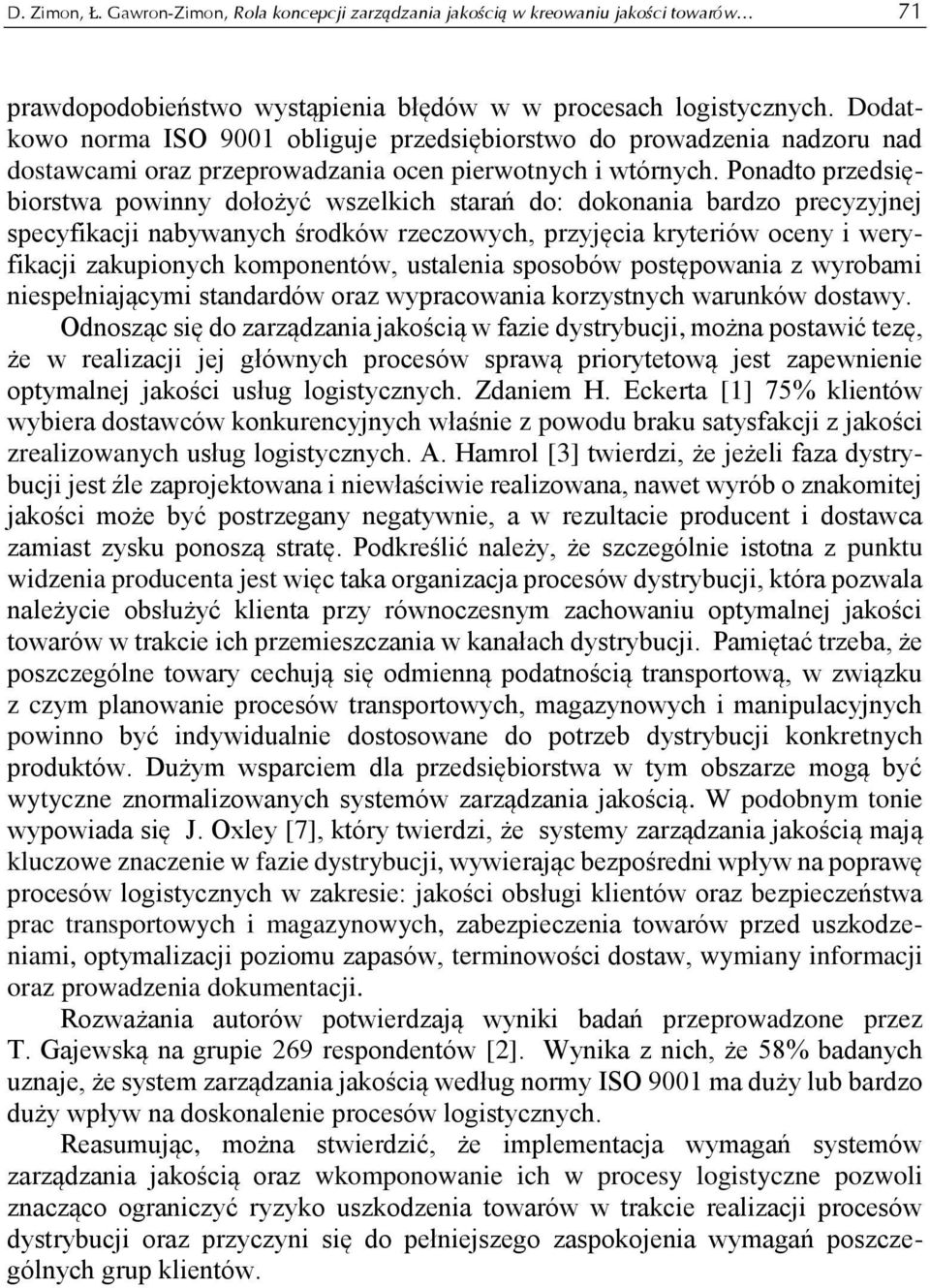 Ponadto przedsiębiorstwa powinny dołożyć wszelkich starań do: dokonania bardzo precyzyjnej specyfikacji nabywanych środków rzeczowych, przyjęcia kryteriów oceny i weryfikacji zakupionych komponentów,