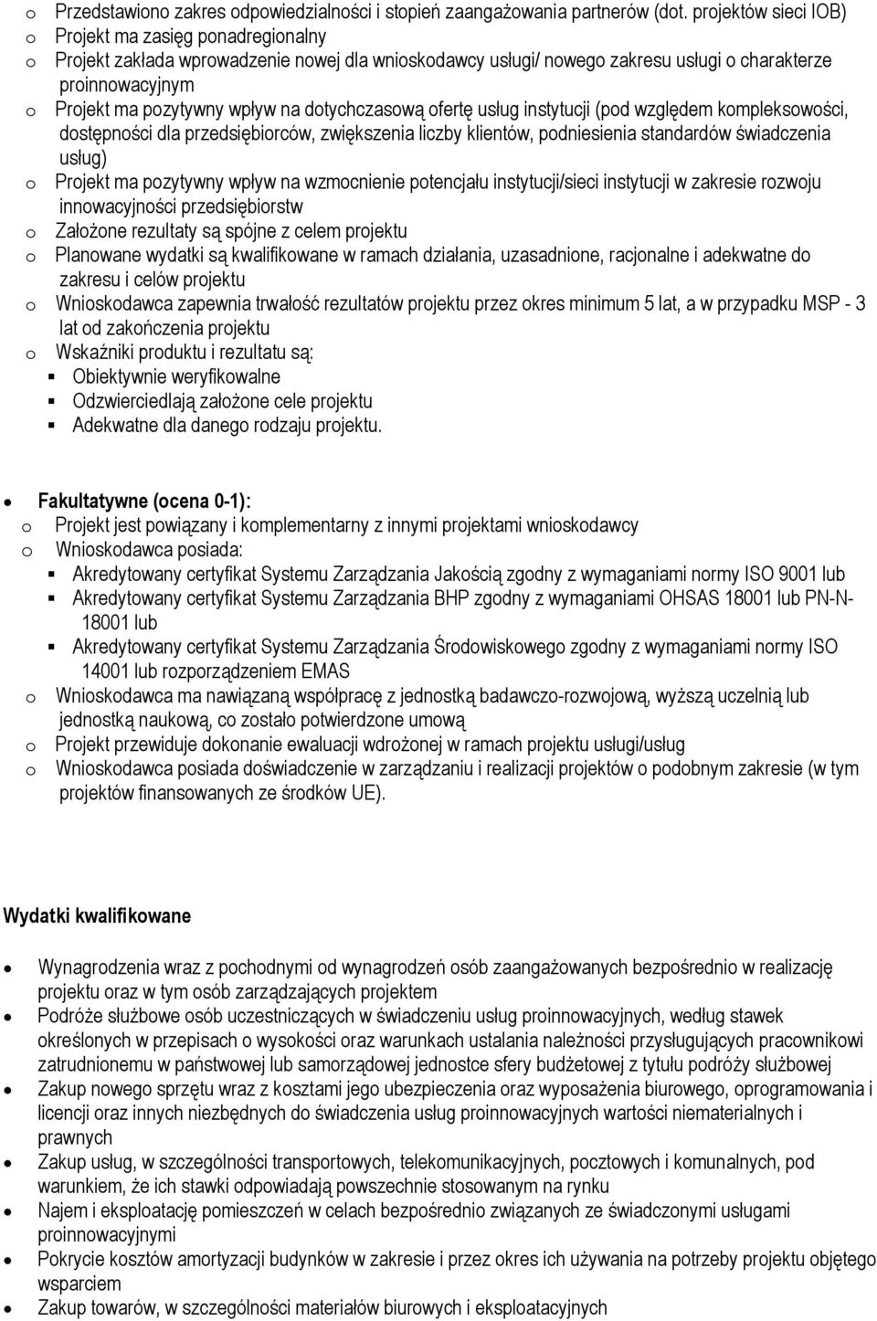 na dotychczasową ofertę usług instytucji (pod względem kompleksowości, dostępności dla przedsiębiorców, zwiększenia liczby klientów, podniesienia standardów świadczenia usług) o Projekt ma pozytywny