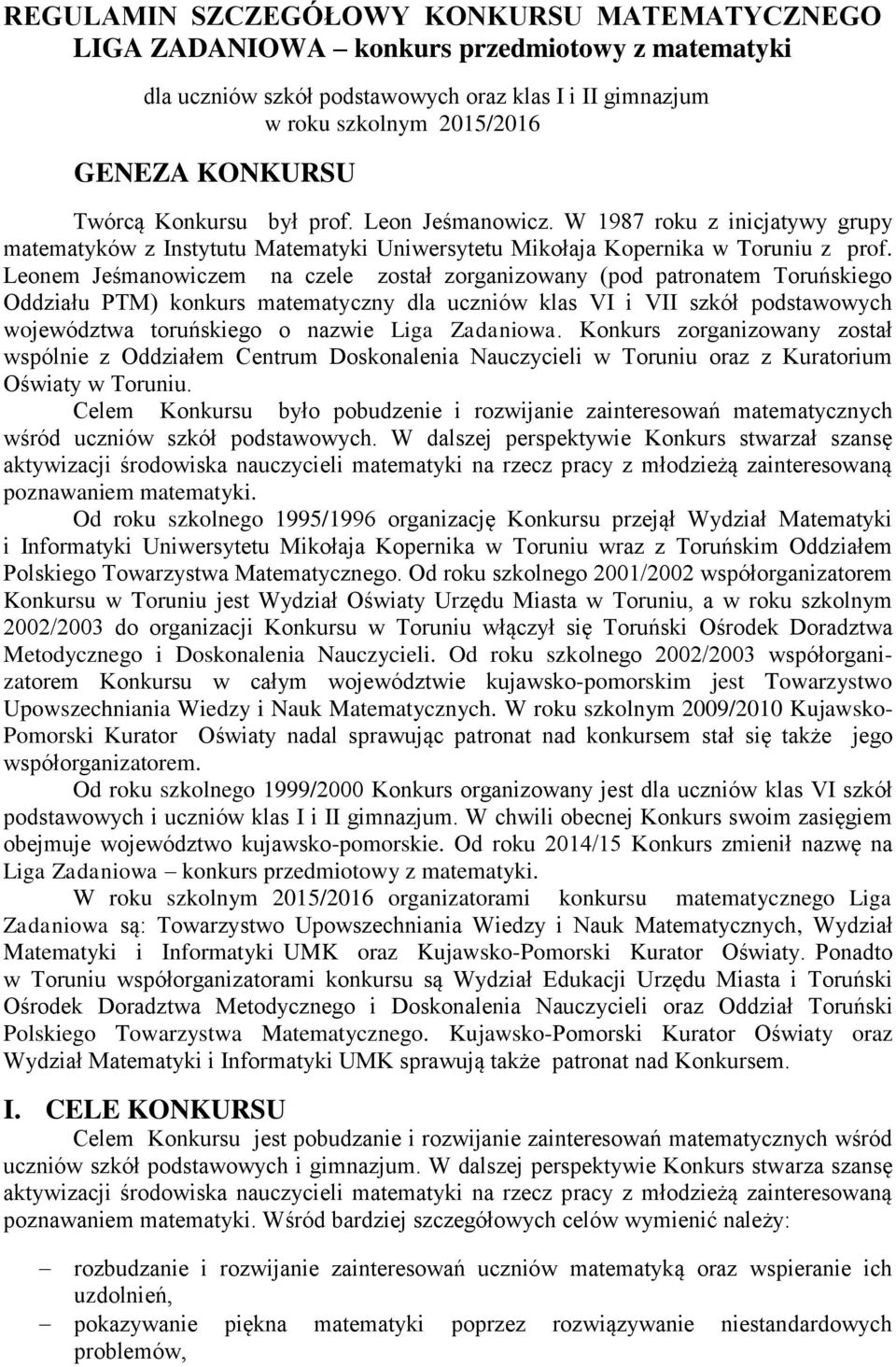 Leonem Jeśmanowiczem na czele został zorganizowany (pod patronatem Toruńskiego Oddziału PTM) konkurs matematyczny dla uczniów klas VI i VII szkół podstawowych województwa toruńskiego o nazwie Liga