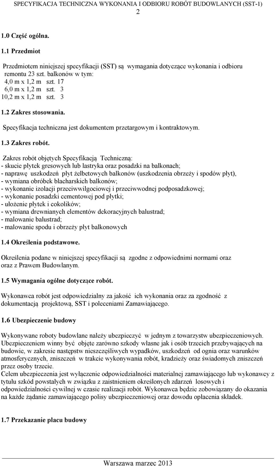 Zakres robót objętych Specyfikacją Techniczną: - skucie płytek gresowych lub lastryka oraz posadzki na balkonach; - naprawę uszkodzeń płyt żelbetowych balkonów (uszkodzenia obrzeży i spodów płyt), -