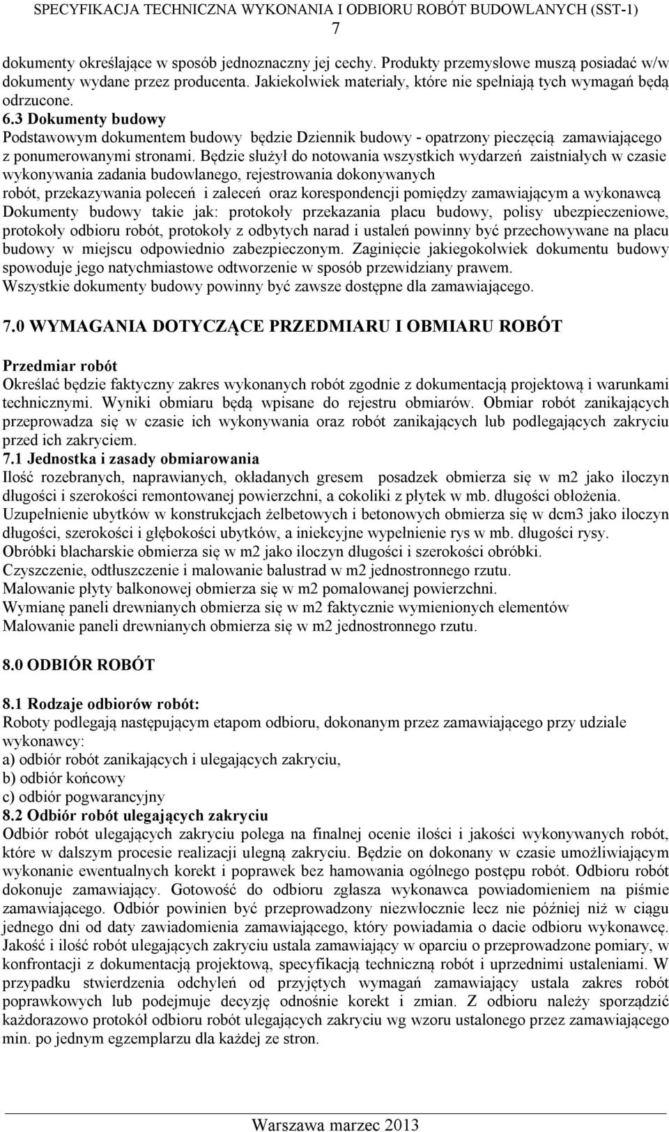 3 Dokumenty budowy Podstawowym dokumentem budowy będzie Dziennik budowy - opatrzony pieczęcią zamawiającego z ponumerowanymi stronami.