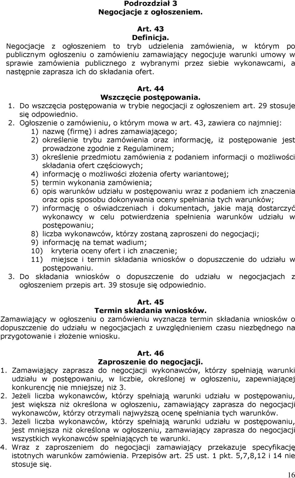 wykonawcami, a następnie zaprasza ich do składania ofert. Art. 44 Wszczęcie postępowania. 1. Do wszczęcia postępowania w trybie negocjacji z ogłoszeniem art. 29