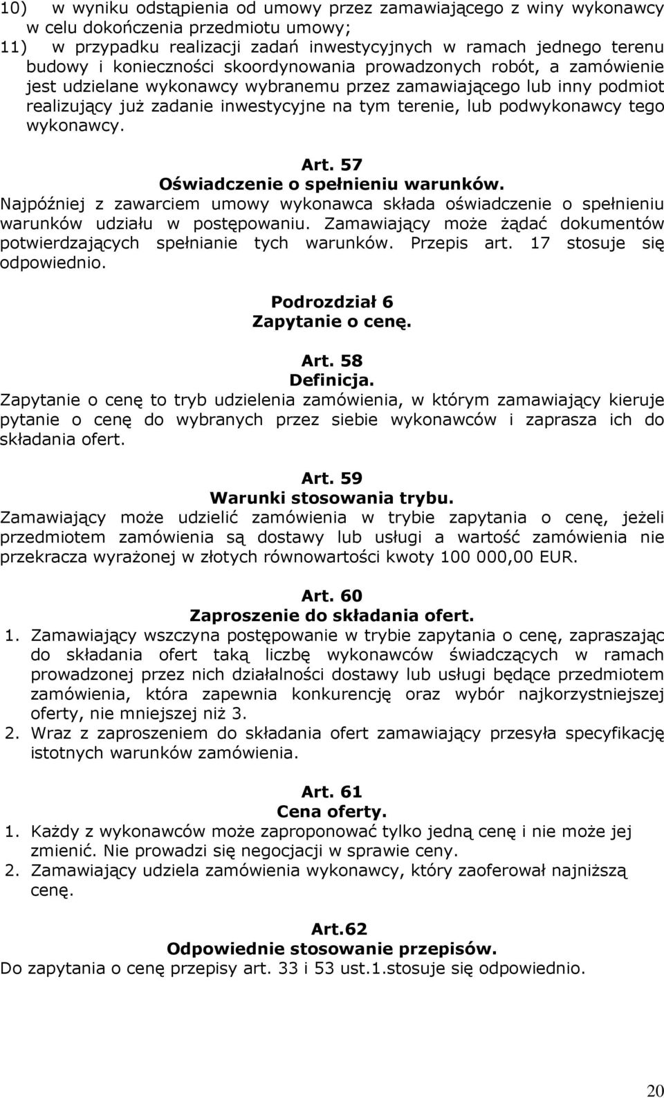 podwykonawcy tego wykonawcy. Art. 57 Oświadczenie o spełnieniu warunków. Najpóźniej z zawarciem umowy wykonawca składa oświadczenie o spełnieniu warunków udziału w postępowaniu.