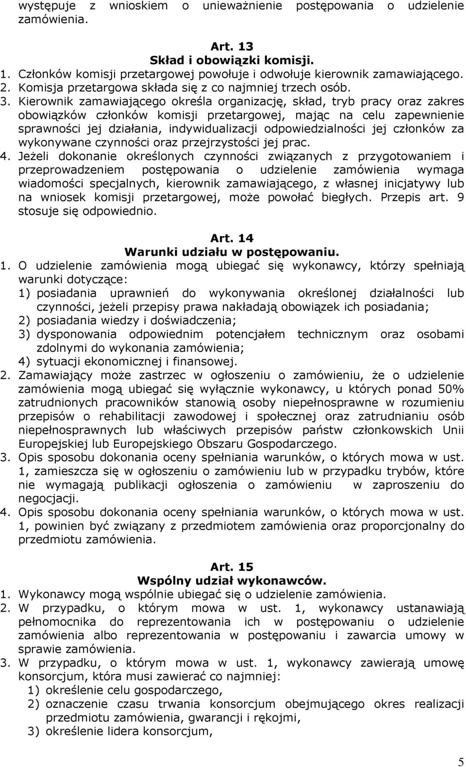 Kierownik zamawiającego określa organizację, skład, tryb pracy oraz zakres obowiązków członków komisji przetargowej, mając na celu zapewnienie sprawności jej działania, indywidualizacji