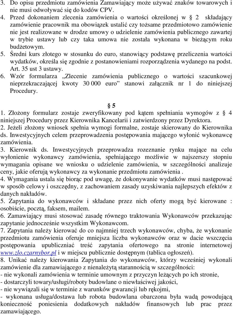 udzielenie zamówienia publicznego zawartej w trybie ustawy lub czy taka umowa nie została wykonana w bieżącym roku budżetowym. 5.