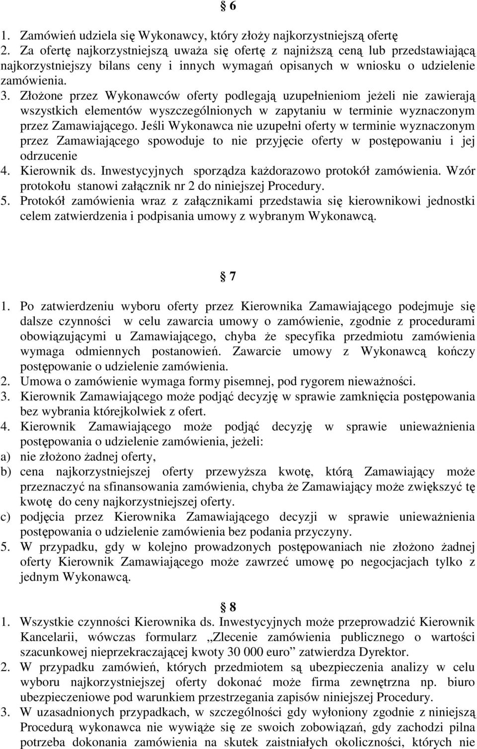 Złożone przez Wykonawców oferty podlegają uzupełnieniom jeżeli nie zawierają wszystkich elementów wyszczególnionych w zapytaniu w terminie wyznaczonym przez Zamawiającego.