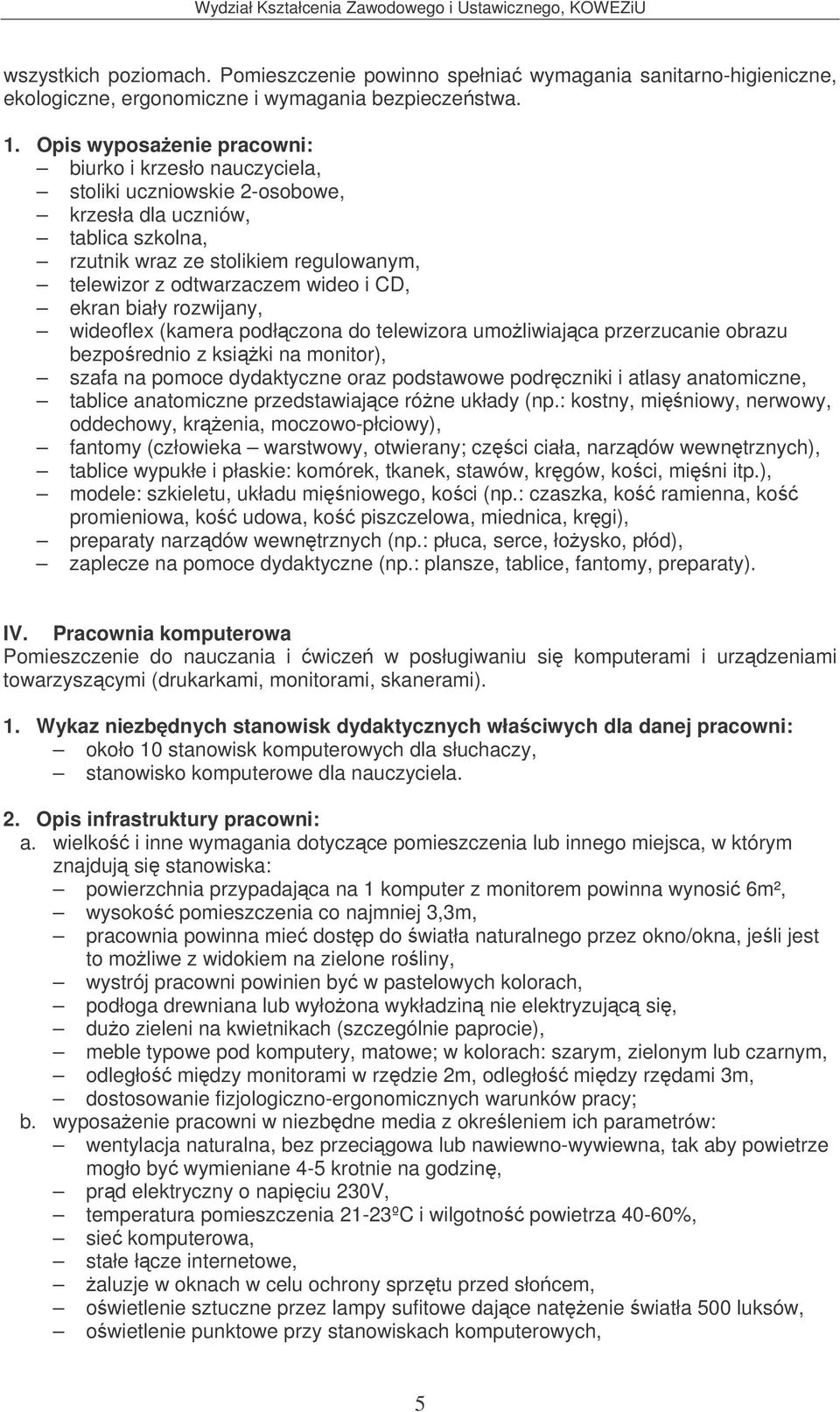 CD, ekran biały rozwijany, wideoflex (kamera podłczona do telewizora umoliwiajca przerzucanie obrazu bezporednio z ksiki na monitor), szafa na pomoce dydaktyczne oraz podstawowe podrczniki i atlasy