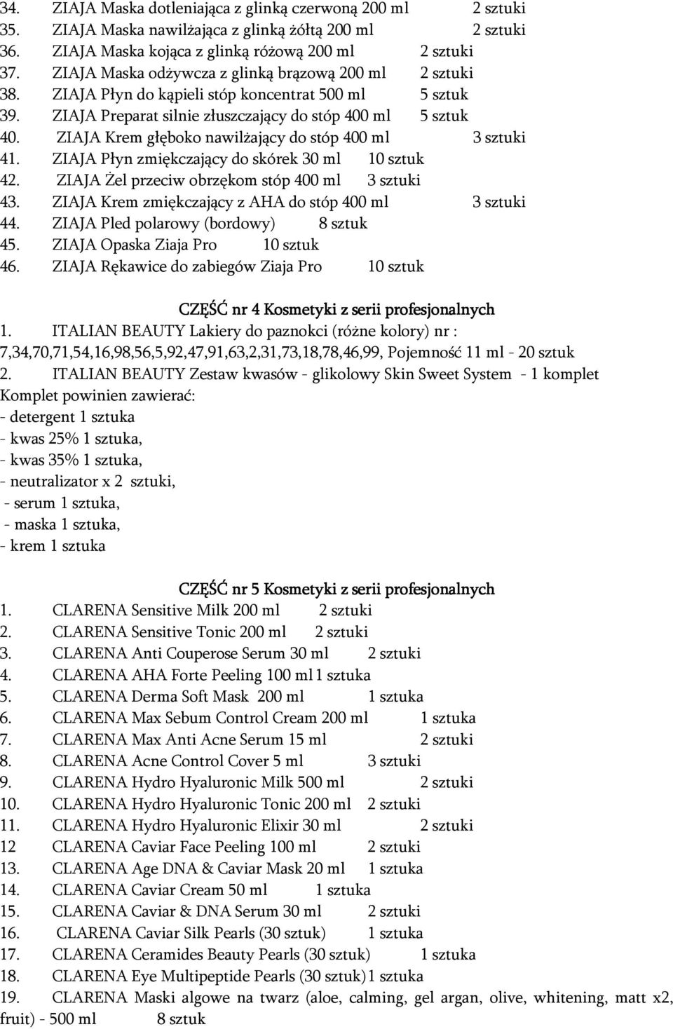 ZIAJA Krem głęboko nawilżający do stóp 400 ml 3 sztuki 41. ZIAJA Płyn zmiękczający do skórek 30 ml 10 sztuk 42. ZIAJA Żel przeciw obrzękom stóp 400 ml 3 sztuki 43.