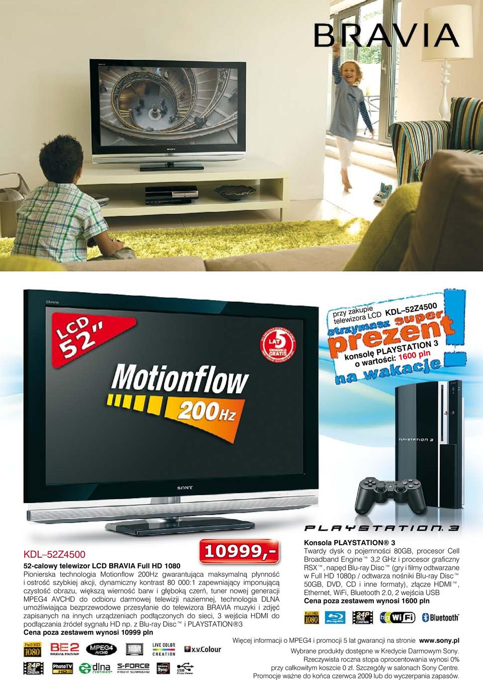 darmowej telewizji naziemnej, technologia DLNA umożliwiająca bezprzewodowe przesyłanie do telewizora BRAVIA muzyki i zdjęć zapisanych na innych urządzeniach podłączonych do sieci, 3 wejścia HDMI do