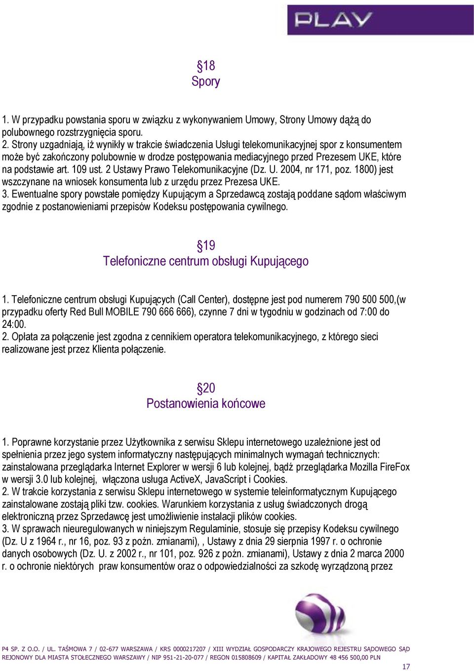 podstawie art. 109 ust. 2 Ustawy Prawo Telekomunikacyjne (Dz. U. 2004, nr 171, poz. 1800) jest wszczynane na wniosek konsumenta lub z urzędu przez Prezesa UKE. 3.