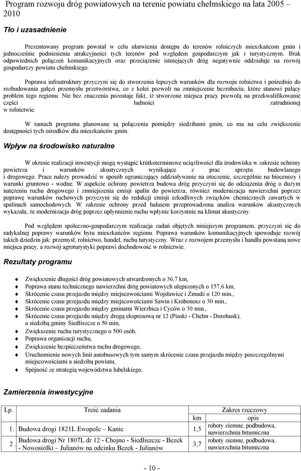 Brak odpowiednich połączeń komunikacyjnych oraz przeciążenie istniejących dróg negatywnie oddziałuje na rozwój gospodarczy powiatu chełmskiego.