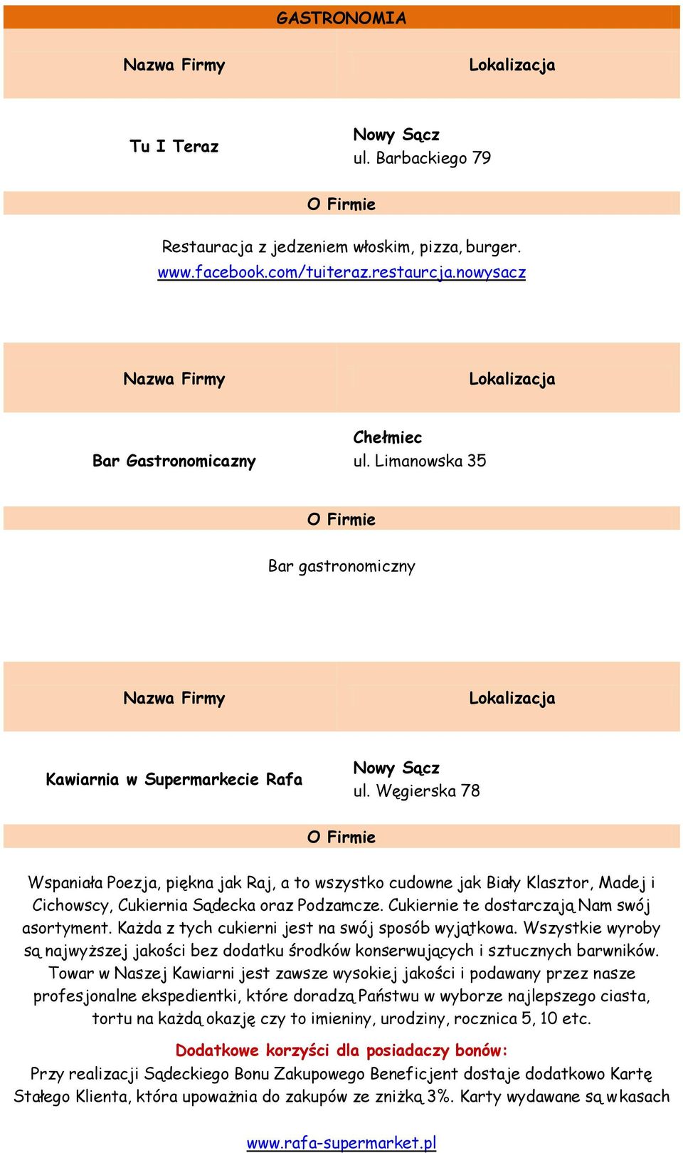 Węgierska 78 Wspaniała Poezja, piękna jak Raj, a to wszystko cudowne jak Biały Klasztor, Madej i Cichowscy, Cukiernia Sądecka oraz Podzamcze. Cukiernie te dostarczają Nam swój asortyment.