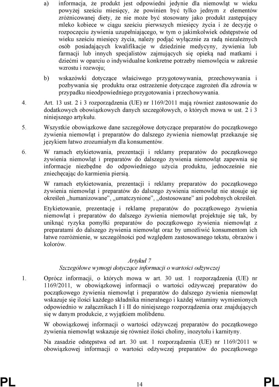 podjąć wyłącznie za radą niezależnych osób posiadających kwalifikacje w dziedzinie medycyny, żywienia lub farmacji lub innych specjalistów zajmujących się opieką nad matkami i dziećmi w oparciu o