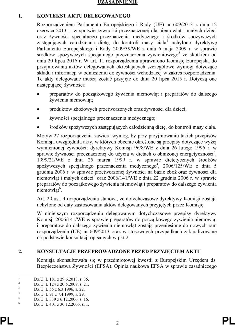 uchylono dyrektywę Parlamentu Europejskiego i Rady 2009/39/WE z dnia 6 maja 2009 r. w sprawie środków spożywczych specjalnego przeznaczenia żywieniowego 2 ze skutkiem od dnia 20 lipca 2016 r. W art.