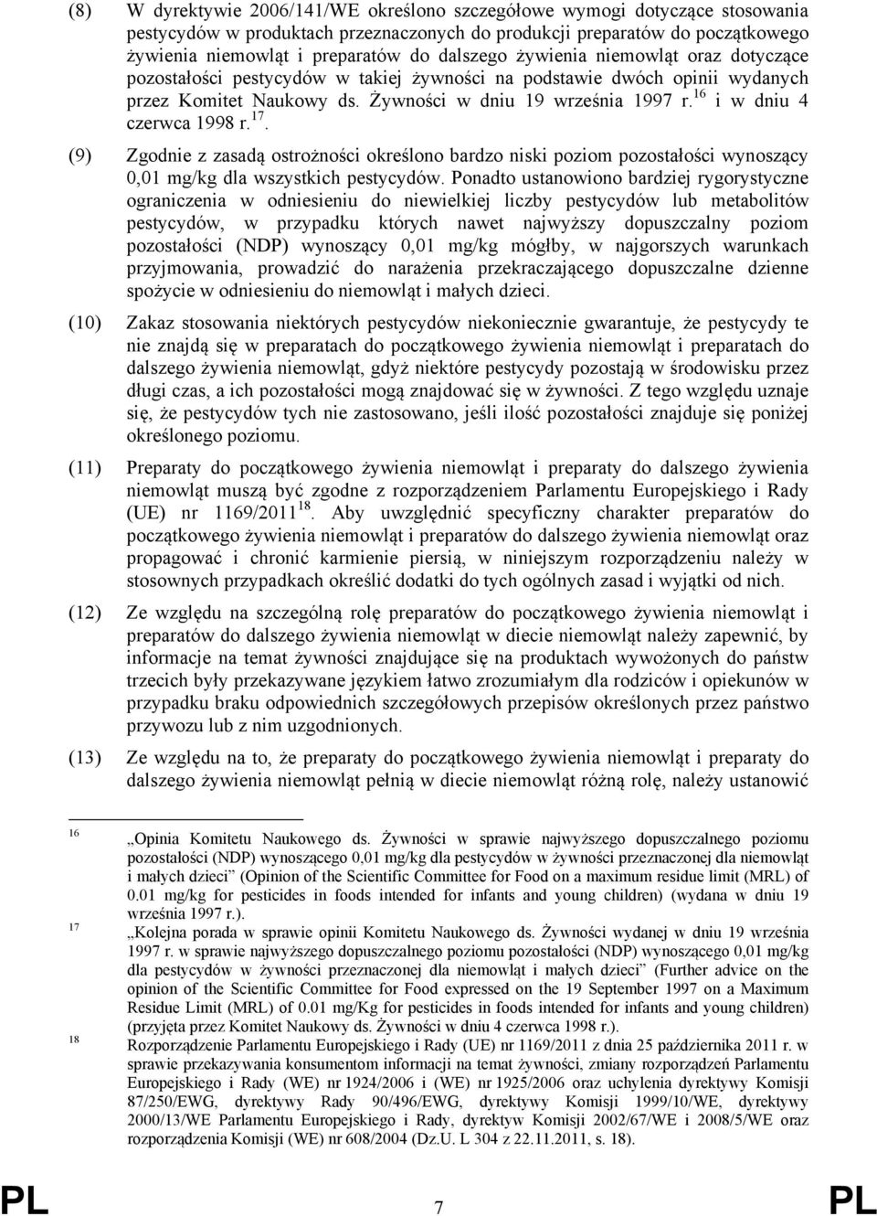 16 i w dniu 4 czerwca 1998 r. 17. (9) Zgodnie z zasadą ostrożności określono bardzo niski poziom pozostałości wynoszący 0,01 mg/kg dla wszystkich pestycydów.