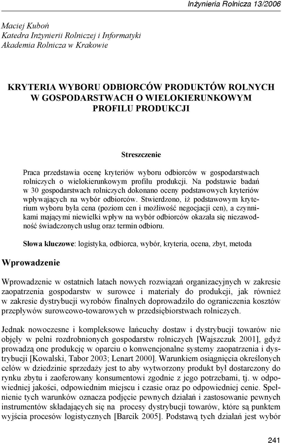 Na podstawie badań w 30 gospodarstwach rolniczych dokonano oceny podstawowych kryteriów wpływających na wybór odbiorców.