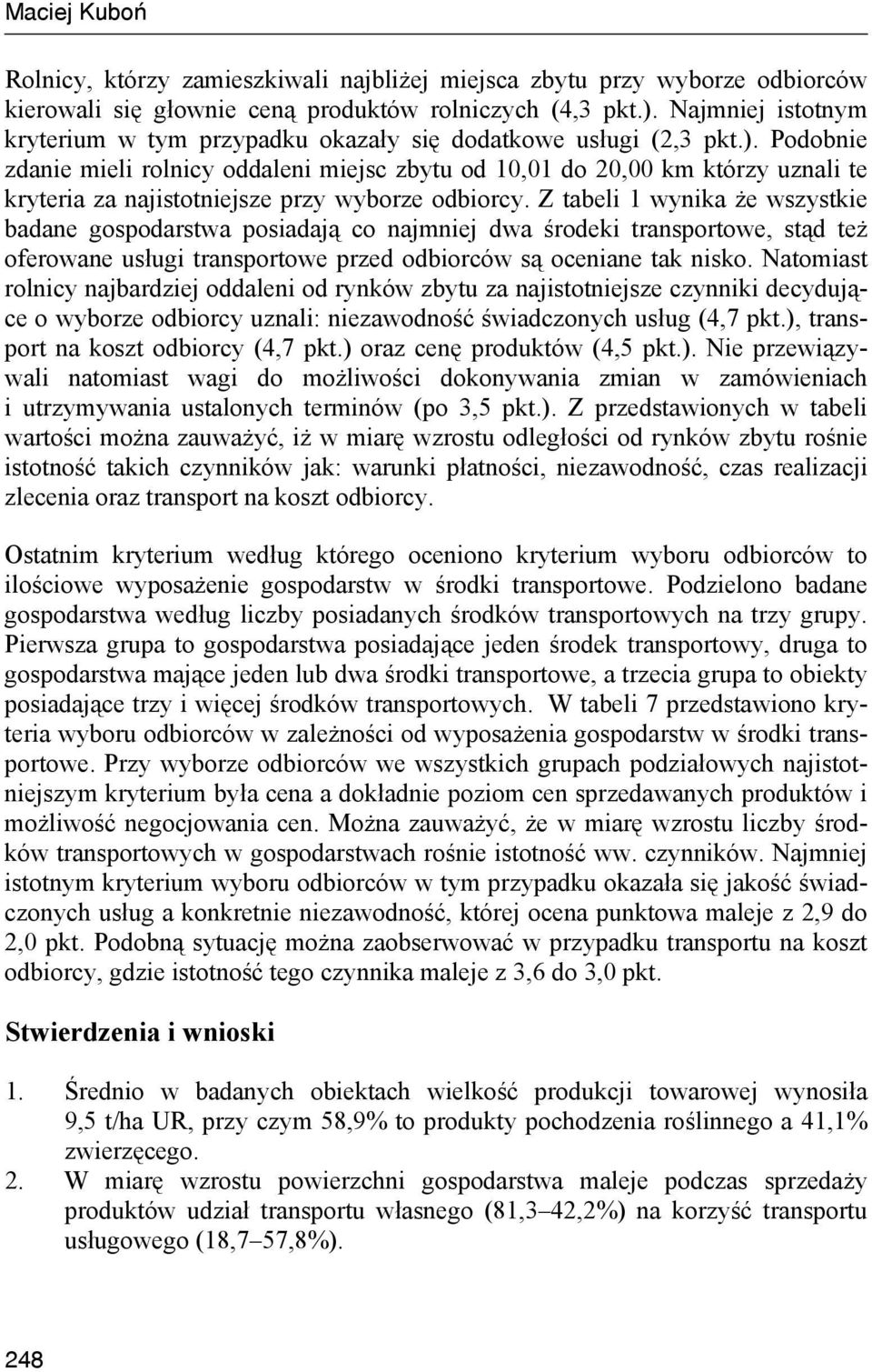 Podobnie zdanie mieli rolnicy oddaleni miejsc zbytu od 10,01 do 20,00 km którzy uznali te kryteria za najistotniejsze przy wyborze odbiorcy.