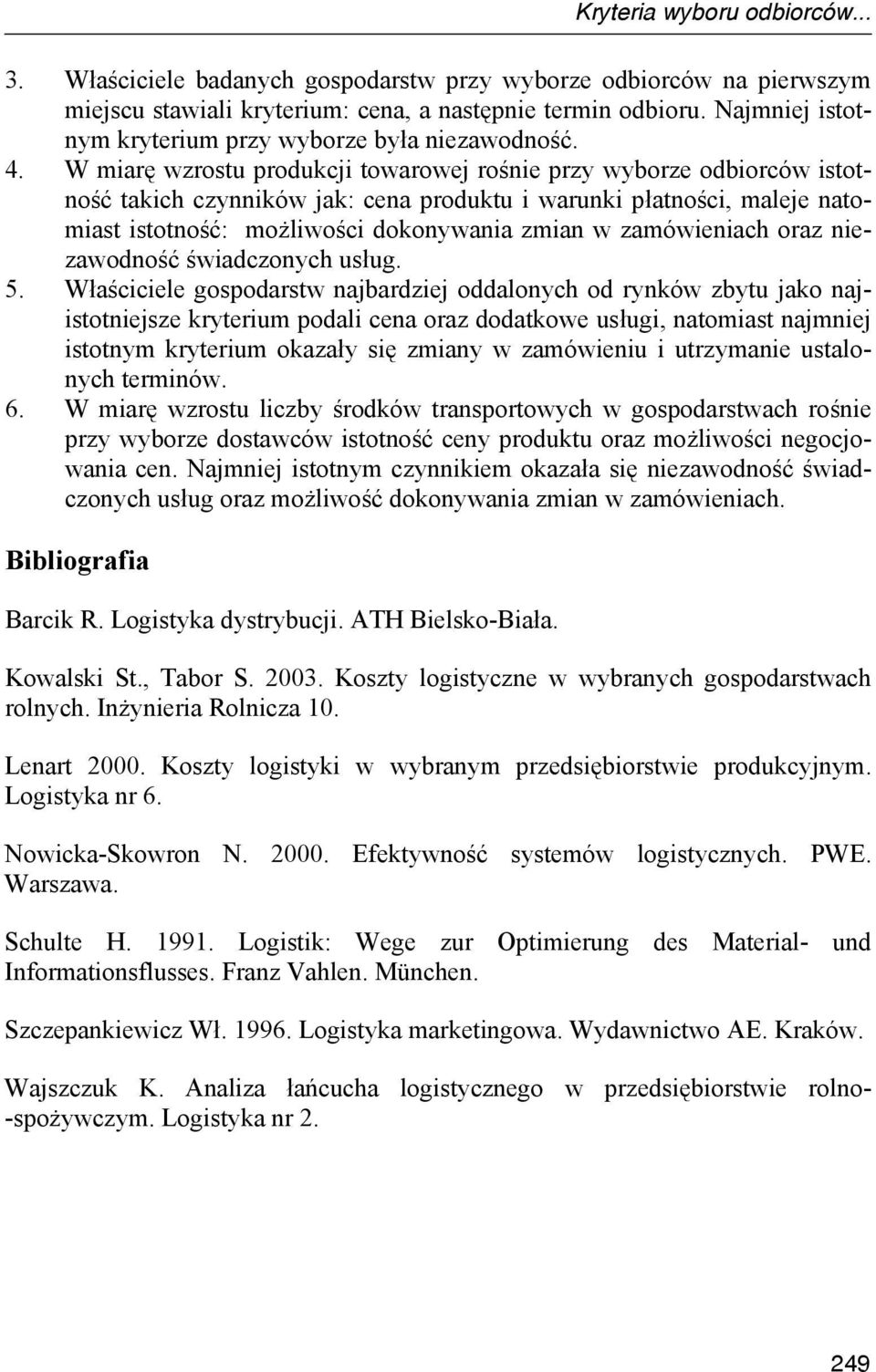 W miarę wzrostu produkcji towarowej rośnie przy wyborze odbiorców istotność takich czynników jak: cena produktu i warunki płatności, maleje natomiast istotność: możliwości dokonywania zmian w