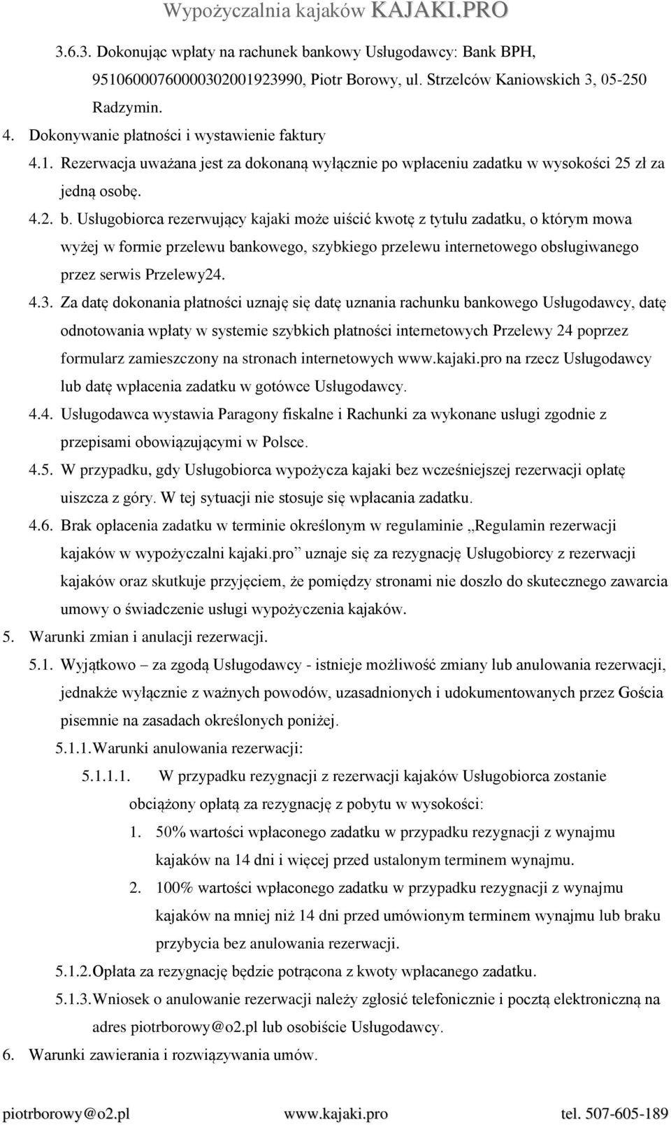 Usługobiorca rezerwujący kajaki może uiścić kwotę z tytułu zadatku, o którym mowa wyżej w formie przelewu bankowego, szybkiego przelewu internetowego obsługiwanego przez serwis Przelewy24. 4.3.