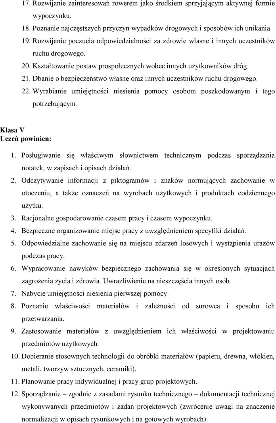 Dbanie o bezpieczeństwo własne oraz innych uczestników ruchu drogowego. 22. Wyrabianie umiejętności niesienia pomocy osobom poszkodowanym i tego potrzebującym. Klasa V 1.